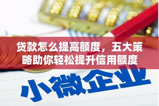 连州贷款怎么提高额度，五大策略助你轻松提升信用额度